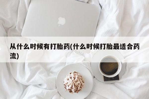 堕胎药购买联系从什么时候有打胎药(什么时候打胎最适合药流)