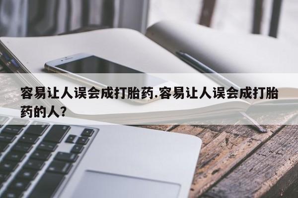 堕胎药购买联系容易让人误会成打胎药.容易让人误会成打胎药的人？