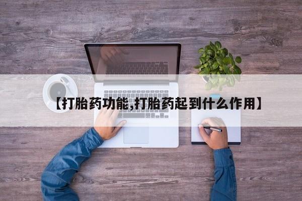 堕胎药购买联系【打胎药功能,打胎药起到什么作用】
