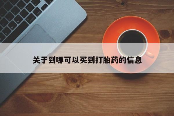 堕胎药购买联系关于到哪可以买到打胎药的信息
