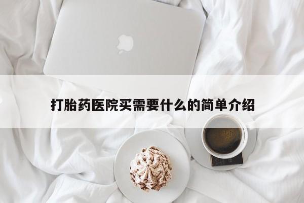 堕胎药购买联系打胎药医院买需要什么的简单介绍